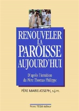 Renouveler la paroisse, aujourd'hui : un centre d'adoration et d'évangélisation pour les pauvres : d'après l'intuition du Père Thomas Philippe - Marie-Joseph