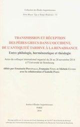 Transmission et réception des Pères grecs dans l'Occident, de l'Antiquité tardive à la Renaissance : entre philologie, herméneutique et théologie : actes du colloque international organisé du 26 au 28 novembre 2014 à l'Université de Strasbourg