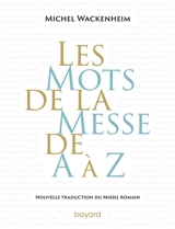 Les mots de la messe de A à Z : nouvelle traduction du Missel romain - Michel Wackenheim