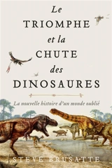 Le triomphe et la chute des dinosaures : la nouvelle histoire d'un monde oublié - Steve Brusatte