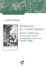 Naissance du conte féminin : mots et merveilles : les contes de fées de Madame d'Aulnoy (1690-1698) - Nadine Jasmin