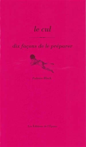 Le cul : dix façons de le préparer - Fabrice Bloch