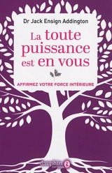 La toute puissance est en vous : affirmez votre force intérieure - Jack Ensign Addington