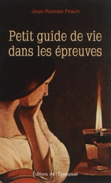Petit guide de vie dans les épreuves - Jean-Romain Frisch