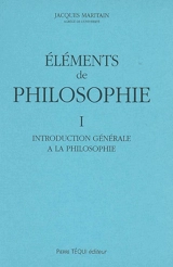 Eléments de philosophie. Vol. 1. Introduction générale à la philosophie - Jacques Maritain