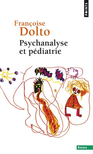 Psychanalyse et pédiatrie : les grandes notions de la psychanalyse, seize observations d'enfants - Françoise Dolto