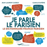 Je parle le parisien : le dictionnaire franco-parisien - Jean-Laurent Cassely