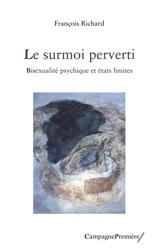 Le surmoi perverti : bisexualité psychique et états limites - François Richard