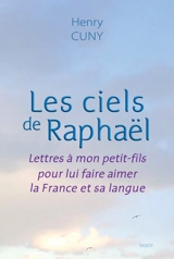 Les ciels de Raphaël : lettres à mon petit-fils pour lui faire aimer la France et sa langue - Henry Cuny
