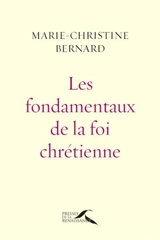 Les fondamentaux de la foi chrétienne : une énergie spirituelle de terre et de ciel - Marie-Christine Bernard