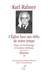 Oeuvres : édition critique autorisée. Vol. 10. L'Eglise face aux défis de notre temps : études sur l'ecclésiologie et l'existence ecclésiale - Karl Rahner