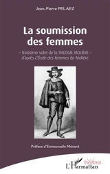 La trilogie Molière. Vol. 3. La soumission des femmes - Jean-Pierre Pelaez