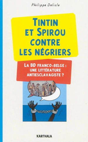 Tintin et Spirou contre les négriers : la BD franco-belge, une littérature antiesclavagiste ? - Philippe Delisle