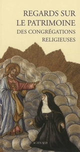 Regards sur le patrimoine des congrégations religieuses - Association des conservateurs des antiquités et objets d'art de France. Colloque (2011 ; Moulins)