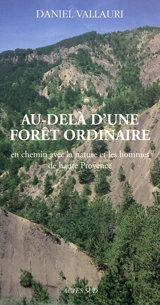 Au-delà d'une forêt ordinaire : en chemin avec la nature et les hommes de Haute Provence - Daniel Vallauri