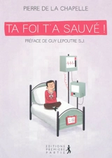 Ta foi t'a sauvé ! - Pierre de La Chapelle