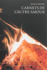 Carnets de l'autre amour. L'incendiée - Sandrine Willems