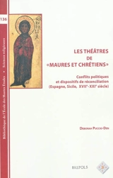 Les théâtres de Maures et Chrétiens : conflits politiques et dispositifs de réconciliation : Espagne, Sicile, XVIIe-XXIe siècles - Deborah Puccio-Den