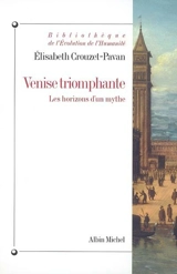 Venise triomphante : les horizons d'un mythe - Elisabeth Crouzet-Pavan