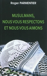 Musulmans, nous vous respectons et nous vous aimons : appels aux musulmans, aux juifs sionistes et non-sionistes, aux chrétiens protestants et catholiques en faveur de l'estime, du respect et de l'attachement réciproque - Roger Parmentier