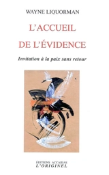 L'accueil de l'évidence : invitation à la paix sans retour - Wayne Liquorman