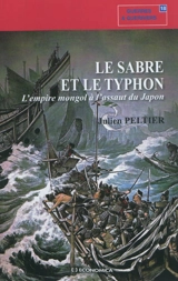 Le sabre et le typhon : l'Empire mongol à l'assaut du Japon - Julien Peltier