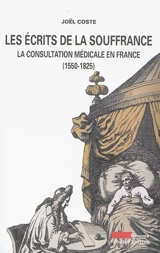 Les écrits de la souffrance : la consultation médicale en France (1550-1825) - Joël Coste