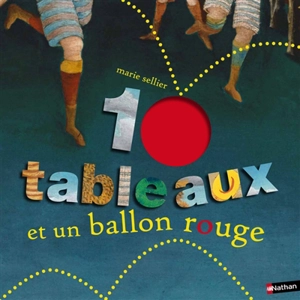 10 tableaux et un ballon rouge - Marie Sellier