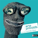 Arts primitifs, entrée libre - Marie Sellier