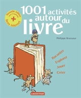 1.001 activités autour du livre : raconter, explorer, jouer, créer - Philippe Brasseur
