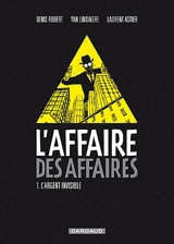 L'affaire des affaires. Vol. 1. L'argent invisible - Denis Robert