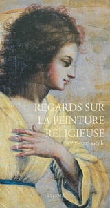 Regards sur la peinture religieuse, XVIIe-XIXe siècle - Association des conservateurs des antiquités et objets d'art de France. Colloque (2012 ; Caen)