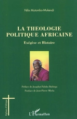 La théologie politique africaine : exégèse et histoire - Félix Mutombo-Mukendi
