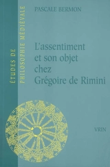 L'assentiment et son objet chez Grégoire de Rimini - Pascale Bermon