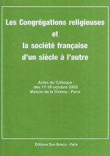 Les congrégations religieuses et la société française d'un siècle à l'autre : actes du colloque des 17-18 octobre 2003, Maison de la chimie, Paris