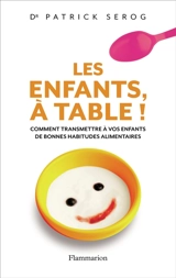Les enfants, à table ! : comment transmettre à vos enfants de bonnes habitudes alimentaires - Patrick Sérog