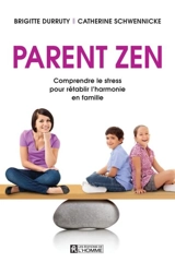 Parent zen : comprendre le stress pour rétablir l'harmonie en famille - Brigitte Durruty