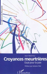 Croyances meurtrières : essai pour la paix - Jean Marichez