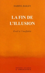 La fin de l'illusion : éveil à l'ineffable - Darryl Bailey