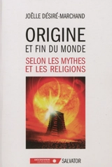 Origine et fin du monde selon les mythes et les religions - Joëlle Désiré-Marchand