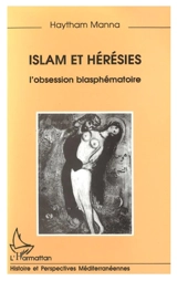 Islam et hérésies : l'obsession blasphématoire - Haytham Manna