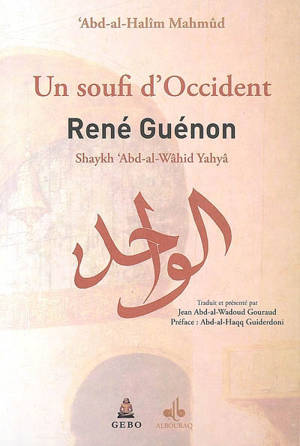 Un soufi d'Occident : René Guénon (Shaykh 'Abd-al-Wâhid Yahyâ) - Abd al-Halim Mahmud