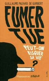 Fumer tue : peut-on risquer sa vie ? - Guillaume Pigeard de Gurbert
