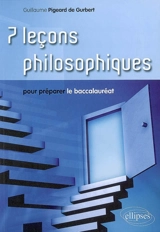 7 leçons philosophiques pour préparer le baccalauréat - Guillaume Pigeard de Gurbert