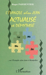 L'Evangile selon Jean démythisé, actualisé et ré-écrit : l'Evangile actualisé à Montpellier - Roger Parmentier