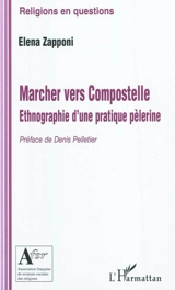 Marcher vers Compostelle : ethnographie d'une pratique pèlerine - Elena Zapponi