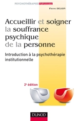 Accueillir et soigner la souffrance psychique de la personne : introduction à la psychothérapie institutionnelle - Pierre Delion