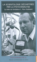 La scientologie déchiffrée par la psychanalyse : la folie du fondateur L. Ron Hubbard - Thierry Lamote