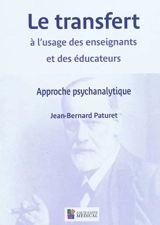 Le transfert à l'usage des enseignants et des éducateurs : approche psychanalytique - Jean-Bernard Paturet