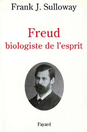 Freud, biologiste de l'esprit - Frank J. Sulloway